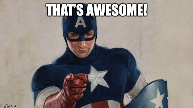 Captain America We Need You | THAT’S AWESOME! | image tagged in captain america we need you | made w/ Imgflip meme maker