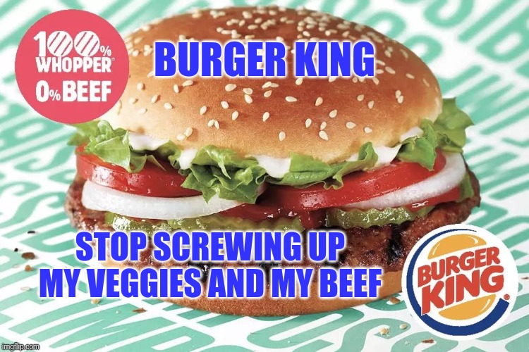 Remember when they all said cooking veggies removed all the vitamins | BURGER KING; STOP SCREWING UP MY VEGGIES AND MY BEEF | image tagged in vegetables | made w/ Imgflip meme maker