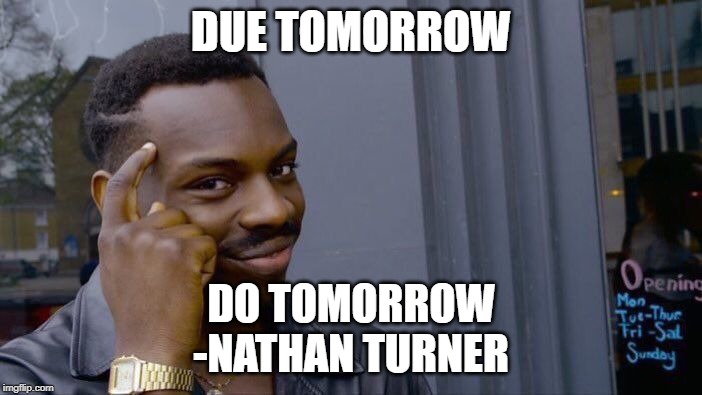 Roll Safe Think About It Meme | DUE TOMORROW; DO TOMORROW
-NATHAN TURNER | image tagged in memes,roll safe think about it | made w/ Imgflip meme maker