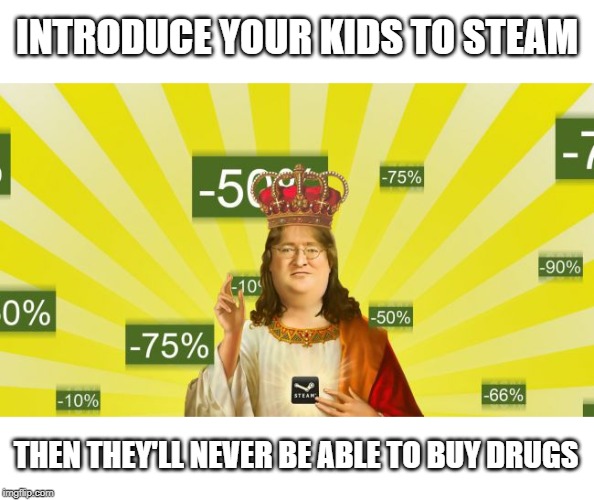 steam summer sale | INTRODUCE YOUR KIDS TO STEAM; THEN THEY'LL NEVER BE ABLE TO BUY DRUGS | image tagged in steam summer sale | made w/ Imgflip meme maker
