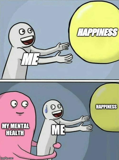 Running Away Balloon Meme | HAPPINESS; ME; HAPPINESS; MY MENTAL HEALTH; ME | image tagged in memes,running away balloon | made w/ Imgflip meme maker