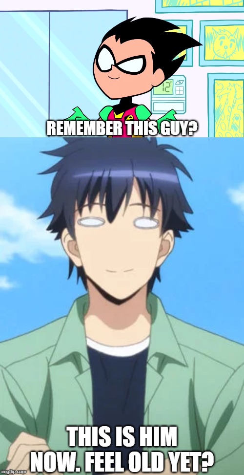 Remember this Guy? | REMEMBER THIS GUY? THIS IS HIM NOW. FEEL OLD YET? | image tagged in memes,teen titans go,monster musume,feel old yet | made w/ Imgflip meme maker