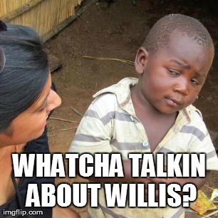 WHATCHA TALKIN ABOUT WILLIS? | image tagged in memes,third world skeptical kid | made w/ Imgflip meme maker