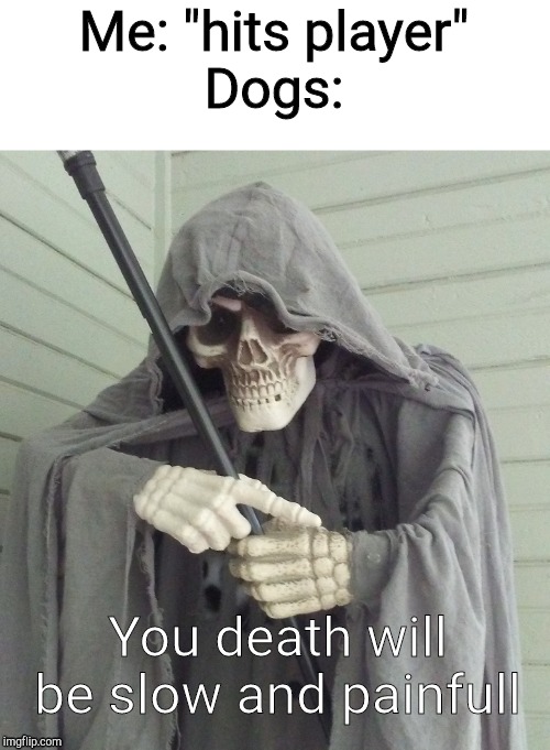 You will die if you hit m- | Me: "hits player"

Dogs:; You death will be slow and painfull | image tagged in halloween,minecraft,dogs | made w/ Imgflip meme maker