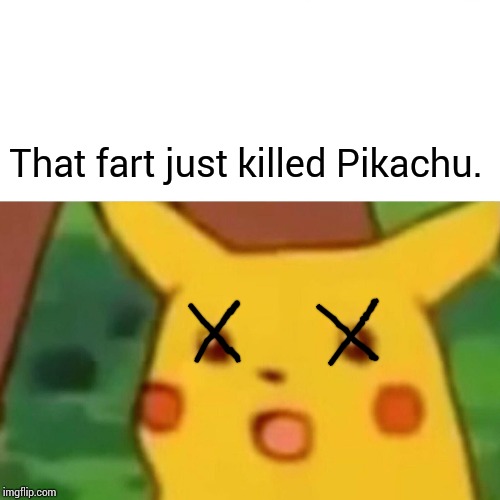 Surprised Pikachu Meme | That fart just killed Pikachu. | image tagged in memes,surprised pikachu | made w/ Imgflip meme maker