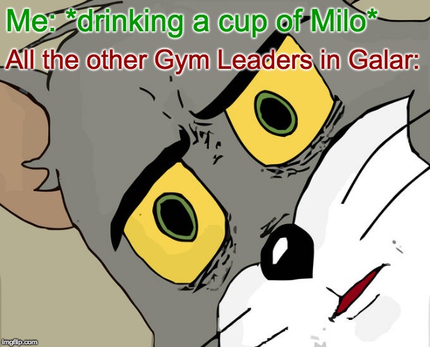 Oof... | Me: *drinking a cup of Milo*; All the other Gym Leaders in Galar: | image tagged in memes,unsettled tom,milo,pokemon,sword,shield | made w/ Imgflip meme maker