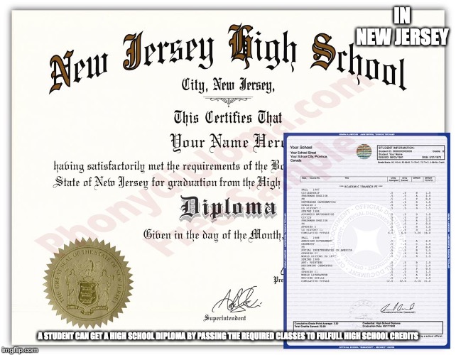 New Jersey High School Diploma | IN NEW JERSEY; A STUDENT CAN GET A HIGH SCHOOL DIPLOMA BY PASSING THE REQUIRED CLASSES TO FULFULL HIGH SCHOOL CREDITS | image tagged in high school,memes,diploma | made w/ Imgflip meme maker