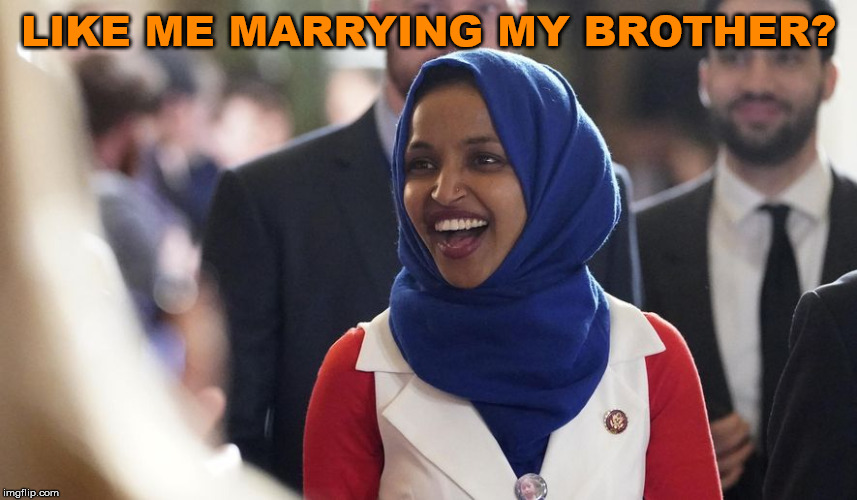 Rep. Ilhan Omar | LIKE ME MARRYING MY BROTHER? | image tagged in rep ilhan omar | made w/ Imgflip meme maker