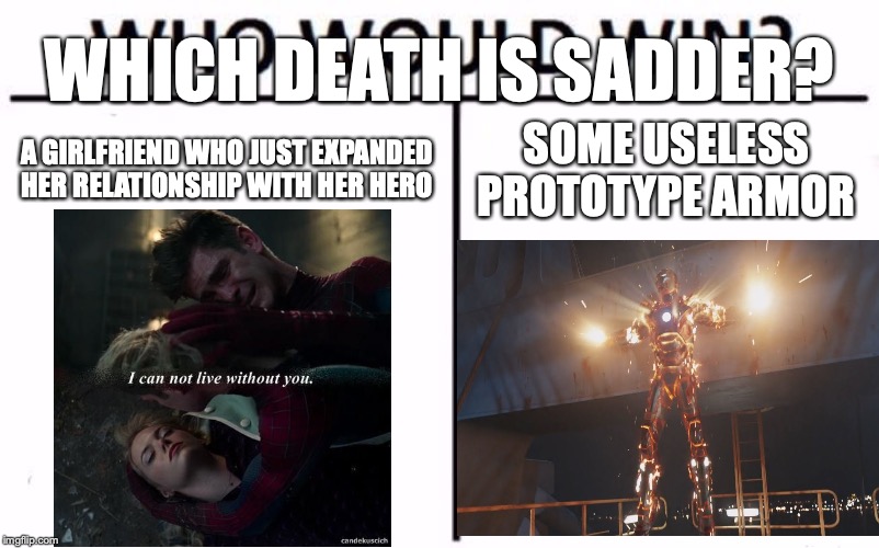 Who Would Win? Meme | WHICH DEATH IS SADDER? A GIRLFRIEND WHO JUST EXPANDED HER RELATIONSHIP WITH HER HERO; SOME USELESS PROTOTYPE ARMOR | image tagged in memes,who would win | made w/ Imgflip meme maker