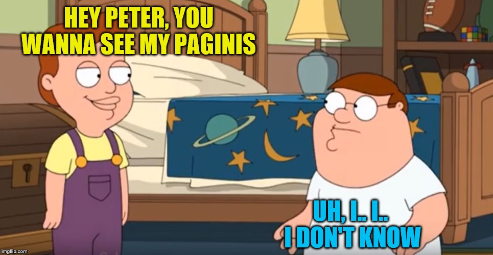 HEY PETER, YOU WANNA SEE MY PAGINIS UH, I.. I..  I DON'T KNOW | made w/ Imgflip meme maker