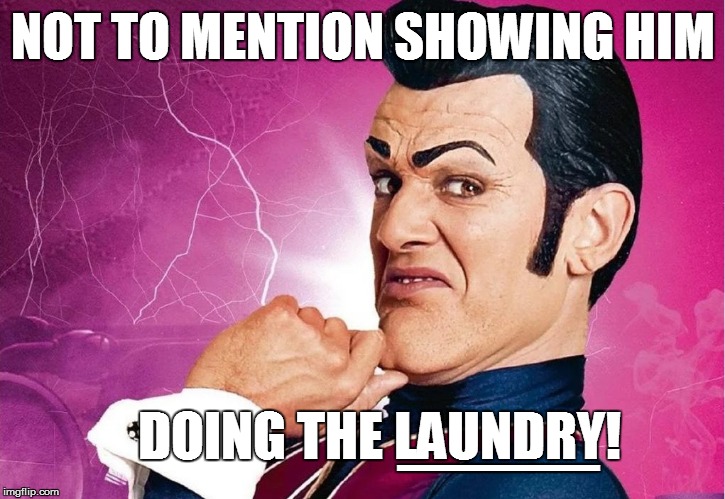 NOT TO MENTION SHOWING HIM DOING THE LAUNDRY! ___ | made w/ Imgflip meme maker