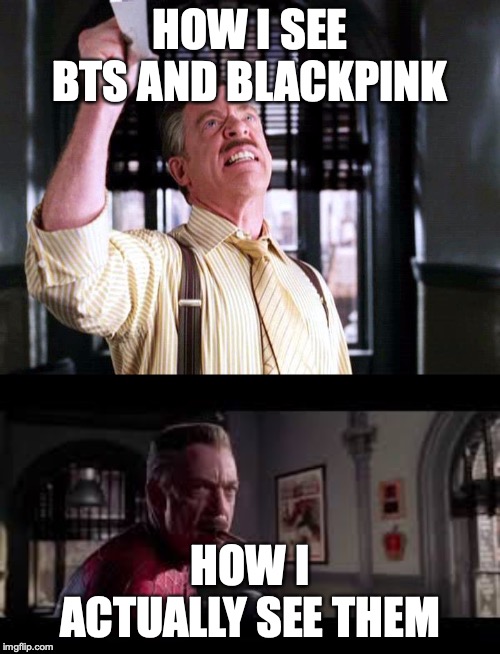 HOW I SEE BTS AND BLACKPINK; HOW I ACTUALLY SEE THEM | image tagged in pictures of spider-man | made w/ Imgflip meme maker