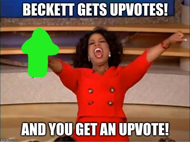 Oprah You Get A Meme | BECKETT GETS UPVOTES! AND YOU GET AN UPVOTE! | image tagged in memes,oprah you get a | made w/ Imgflip meme maker