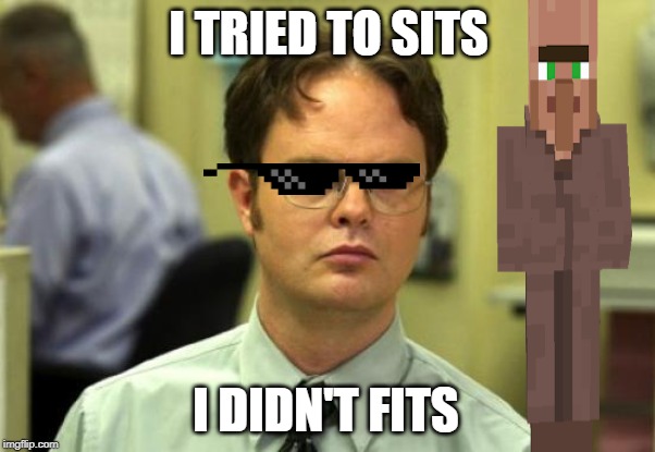 Dwight Schrute | I TRIED TO SITS; I DIDN'T FITS | image tagged in memes,dwight schrute | made w/ Imgflip meme maker