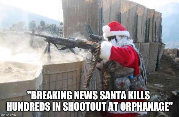 Hohoho Meme | "BREAKING NEWS SANTA KILLS  HUNDREDS IN SHOOTOUT AT ORPHANAGE" | image tagged in memes,hohoho | made w/ Imgflip meme maker