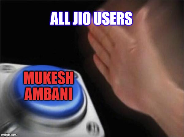 Blank Nut Button Meme | ALL JIO USERS; MUKESH AMBANI | image tagged in memes,blank nut button | made w/ Imgflip meme maker