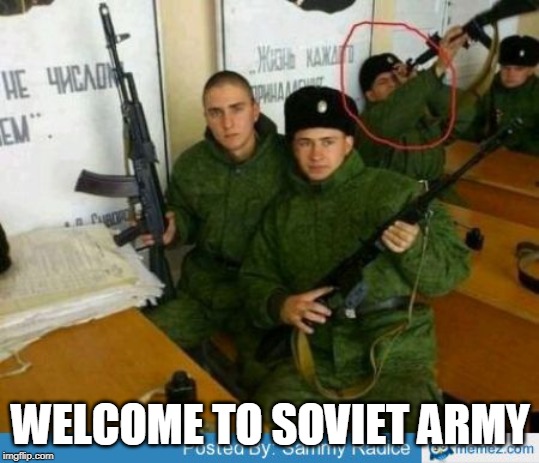 russian gun safety | WELCOME TO SOVIET ARMY | image tagged in russian gun safety | made w/ Imgflip meme maker