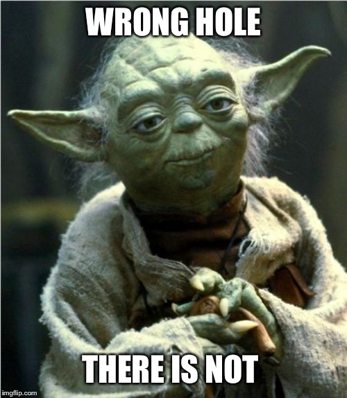 Jedi Master Yoda | WRONG HOLE; THERE IS NOT | image tagged in jedi master yoda | made w/ Imgflip meme maker