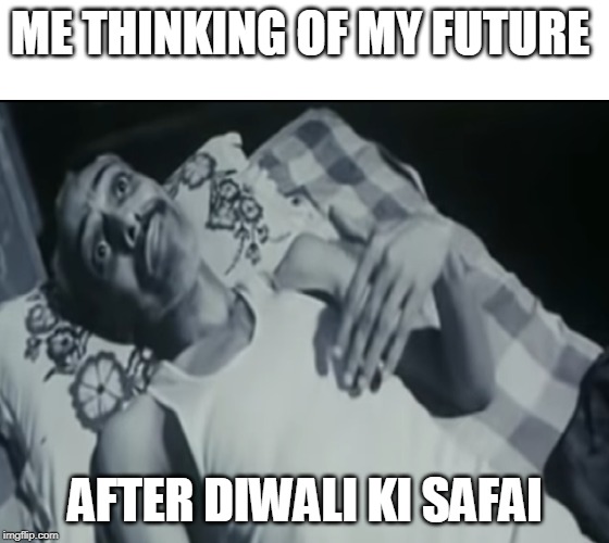 Raju Rastogi's father | ME THINKING OF MY FUTURE; AFTER DIWALI KI SAFAI | image tagged in raju rastogi's father | made w/ Imgflip meme maker