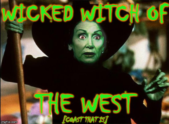 Witch Nancy Ready to Ride | WICKED WITCH OF; THE WEST; [COAST THAT IS] | image tagged in nancy pelosi,memes,happy halloween,wicked witch of the west,wizard of oz | made w/ Imgflip meme maker