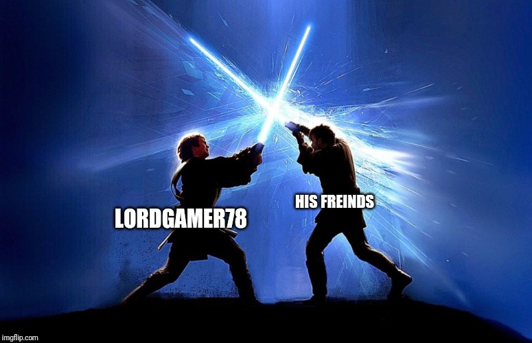 lightsaber battle | LORDGAMER78 HIS FREINDS | image tagged in lightsaber battle | made w/ Imgflip meme maker