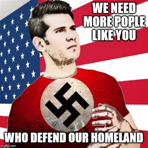WE NEED MORE POPLE LIKE YOU WHO DEFEND OUR HOMELAND | made w/ Imgflip meme maker