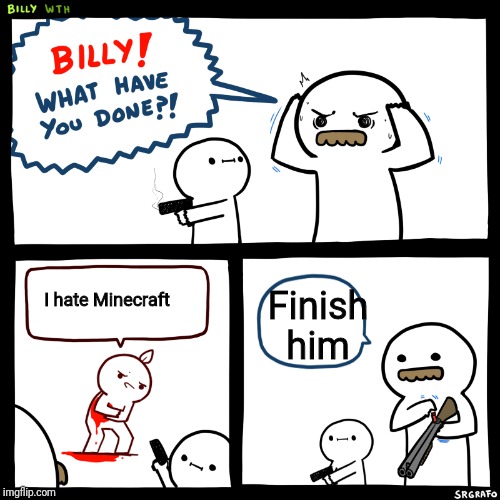 Shoot him again | Finish him; I hate Minecraft | image tagged in shoot him again | made w/ Imgflip meme maker