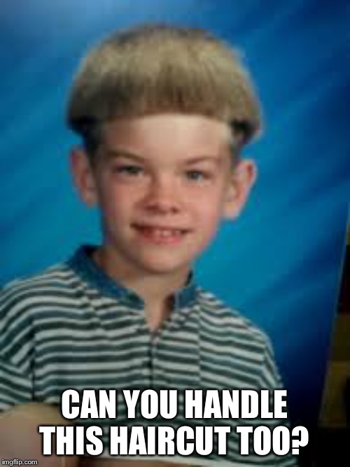 White Boy with Bowl haircut | CAN YOU HANDLE THIS HAIRCUT TOO? | image tagged in white boy with bowl haircut | made w/ Imgflip meme maker