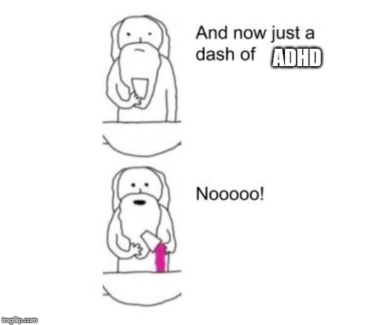 When God Made You | ADHD | image tagged in when god made you | made w/ Imgflip meme maker