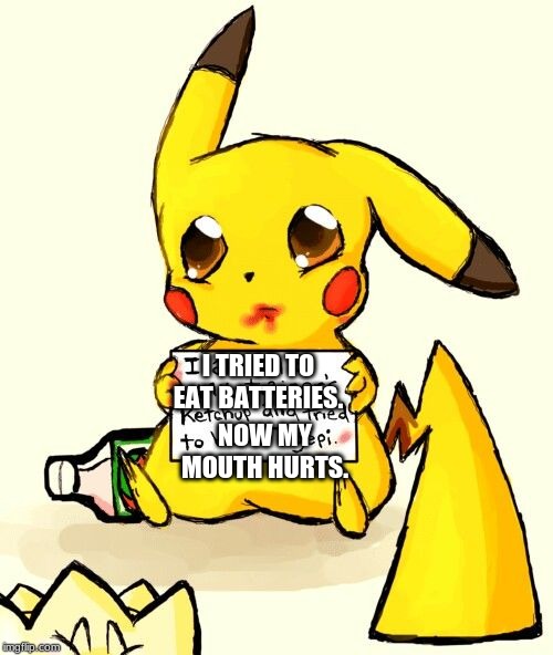 shaming pikachu | I TRIED TO EAT BATTERIES. NOW MY MOUTH HURTS. | image tagged in shaming pikachu | made w/ Imgflip meme maker