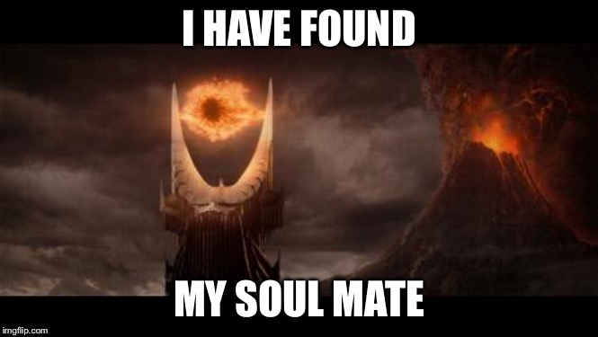 Eye Of Sauron Meme | I HAVE FOUND MY SOUL MATE | image tagged in memes,eye of sauron | made w/ Imgflip meme maker