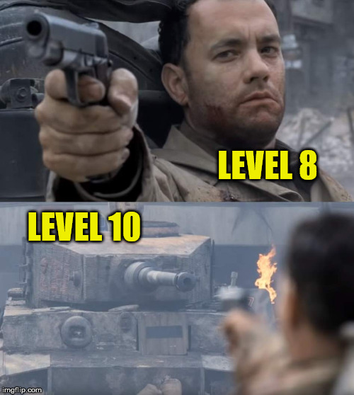 Saving private ryan | LEVEL 10; LEVEL 8 | image tagged in saving private ryan | made w/ Imgflip meme maker