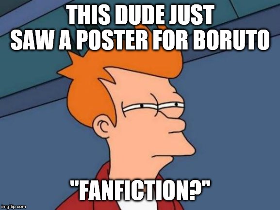 Futurama Fry | THIS DUDE JUST SAW A POSTER FOR BORUTO; "FANFICTION?" | image tagged in memes,futurama fry | made w/ Imgflip meme maker