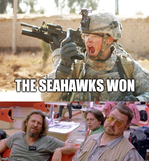 THE SEAHAWKS WON | image tagged in us army soldier yelling radio iraq war,big lebowski | made w/ Imgflip meme maker