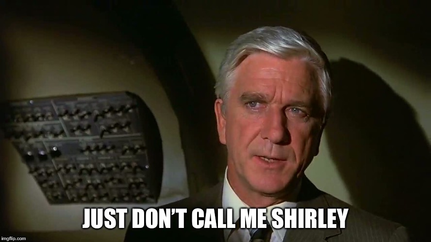 Airplane! | JUST DON’T CALL ME SHIRLEY | image tagged in airplane | made w/ Imgflip meme maker