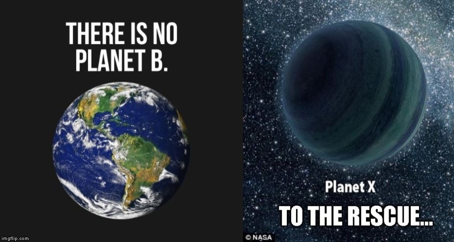 There also is no Planet A,C,D,E,F,G,H,I,J,K,L,M,N,O,P,Q,R,S,T,U,V,W,Y or Z. | image tagged in greta thunberg,planet x | made w/ Imgflip meme maker