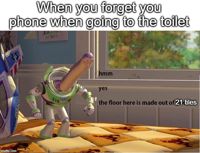Buzz Lightyear Hmm yes | When you forget you phone when going to the toilet; 21 tiles | image tagged in buzz lightyear hmm yes | made w/ Imgflip meme maker