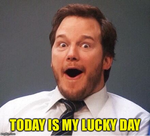 excited | TODAY IS MY LUCKY DAY | image tagged in excited | made w/ Imgflip meme maker