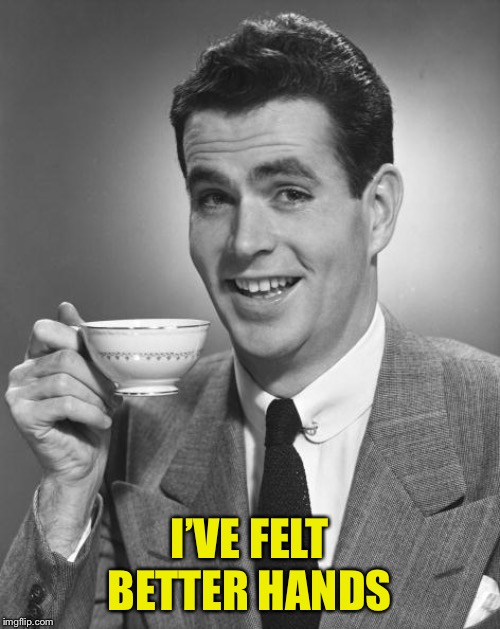 Man drinking coffee | I’VE FELT BETTER HANDS | image tagged in man drinking coffee | made w/ Imgflip meme maker