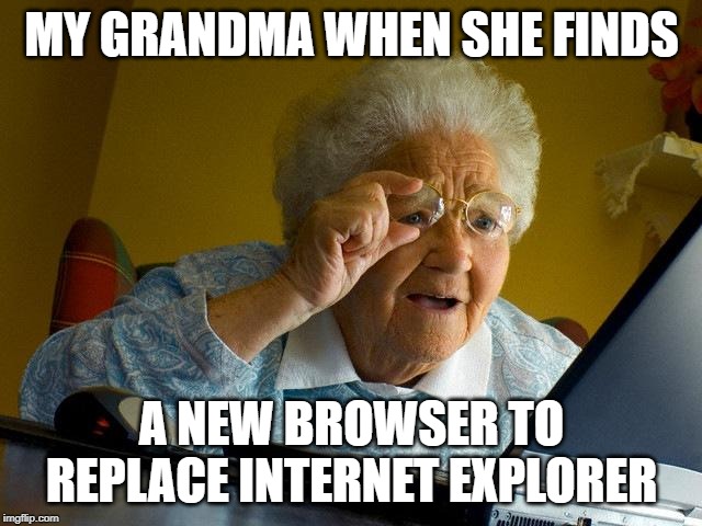 Grandma Finds The Internet Meme | MY GRANDMA WHEN SHE FINDS; A NEW BROWSER TO REPLACE INTERNET EXPLORER | image tagged in memes,grandma finds the internet | made w/ Imgflip meme maker