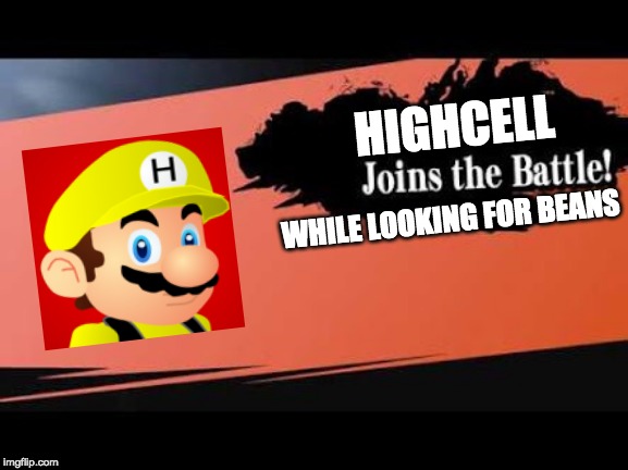 Super Smash Bros | HIGHCELL; WHILE LOOKING FOR BEANS | image tagged in super smash bros | made w/ Imgflip meme maker