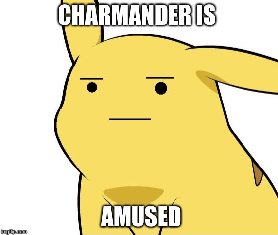 Pikachu Is Not Amused | CHARMANDER IS; AMUSED | image tagged in pikachu is not amused | made w/ Imgflip meme maker