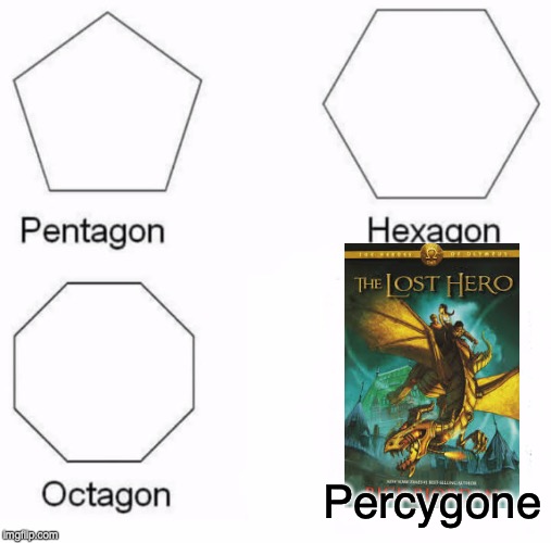 Pentagon Hexagon Octagon Meme | Percygone | image tagged in memes,pentagon hexagon octagon | made w/ Imgflip meme maker