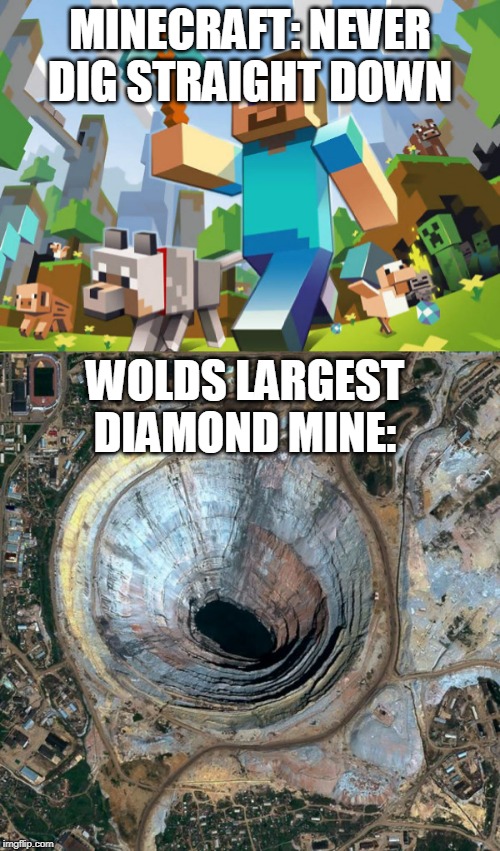 BIG HOLE STRAIGHT DOWN | MINECRAFT: NEVER DIG STRAIGHT DOWN; WOLDS LARGEST DIAMOND MINE: | image tagged in minecraft,diamonds | made w/ Imgflip meme maker