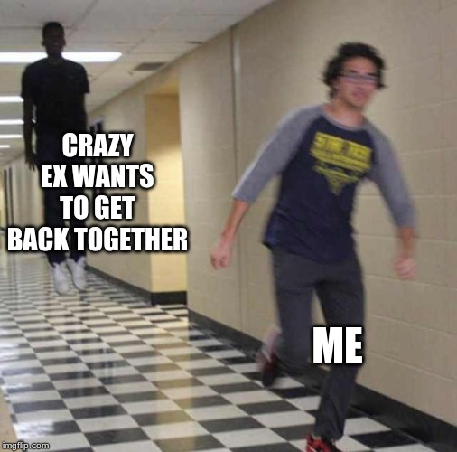 floating boy chasing running boy | CRAZY EX WANTS TO GET BACK TOGETHER; ME | image tagged in floating boy chasing running boy | made w/ Imgflip meme maker