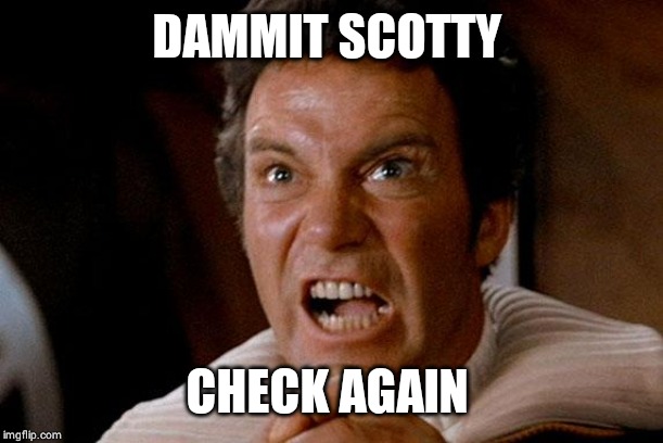 Star Trek Kirk Khan | DAMMIT SCOTTY CHECK AGAIN | image tagged in star trek kirk khan | made w/ Imgflip meme maker