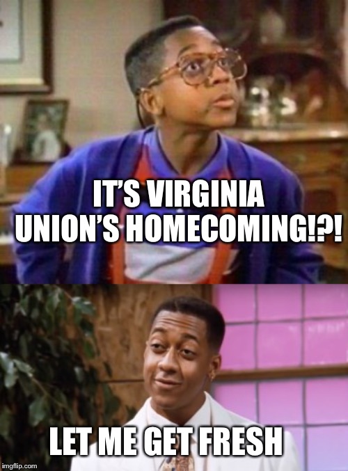 AF | IT’S VIRGINIA UNION’S HOMECOMING!?! LET ME GET FRESH | image tagged in urkel | made w/ Imgflip meme maker