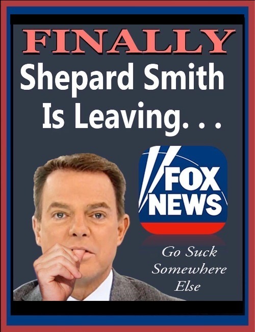 FINALLY Shepard Smith is Leaving FOX news | image tagged in you suck,shepard smith,fox news,go suck somewhere else,you are fake news,faux news | made w/ Imgflip meme maker