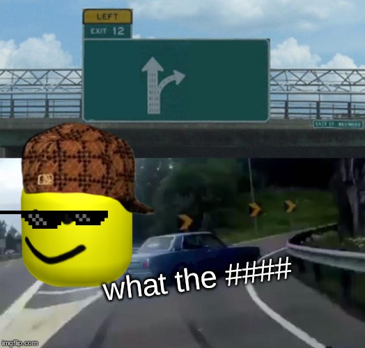 Left Exit 12 Off Ramp | what the #### | image tagged in memes,left exit 12 off ramp | made w/ Imgflip meme maker