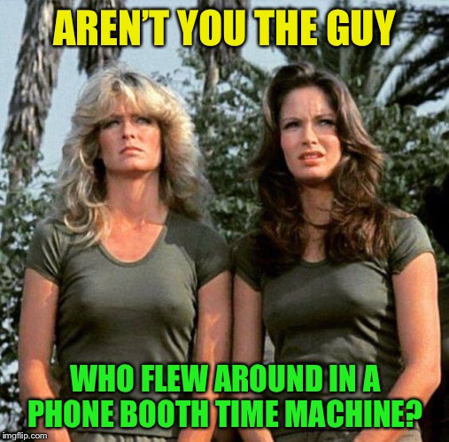AREN’T YOU THE GUY WHO FLEW AROUND IN A PHONE BOOTH TIME MACHINE? | made w/ Imgflip meme maker